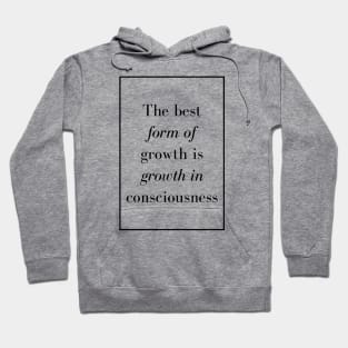 The best form of growth is growth in consciousness - Spiritual Quote Hoodie